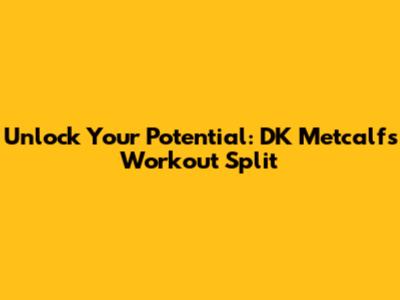 Unlock Your Potential: DK Metcalf's Workout Split