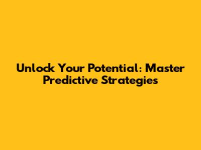 Unlock Your Potential: Master Predictive Strategies