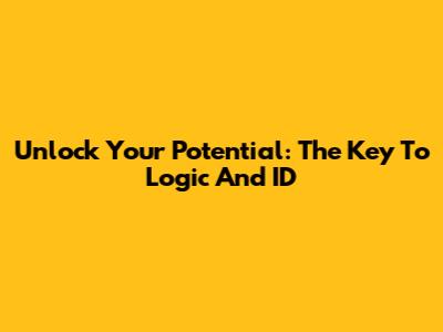 Unlock Your Potential: The Key To Logic And ID