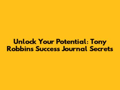 Unlock Your Potential: Tony Robbins' Success Journal Secrets