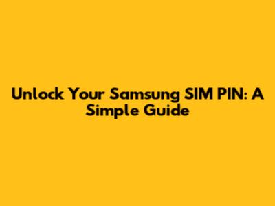 Unlock Your Samsung SIM PIN: A Simple Guide