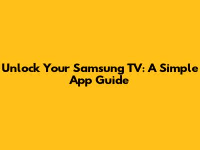 Unlock Your Samsung TV: A Simple App Guide