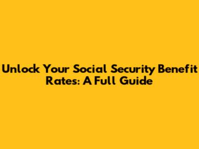 Unlock Your Social Security Benefit Rates: A Full Guide