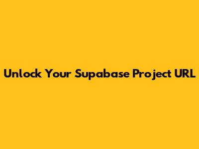 Unlock Your Supabase Project URL
