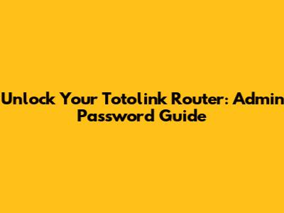 Unlock Your Totolink Router: Admin Password Guide