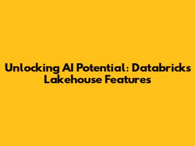 Unlocking AI Potential: Databricks Lakehouse Features