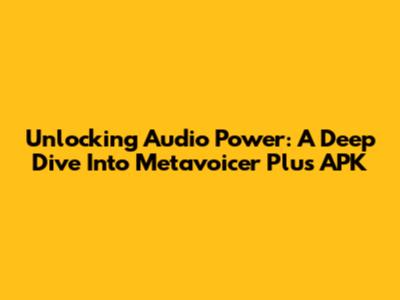 Unlocking Audio Power: A Deep Dive Into Metavoicer Plus APK