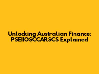 Unlocking Australian Finance: PSEIIOSCCARSCS Explained