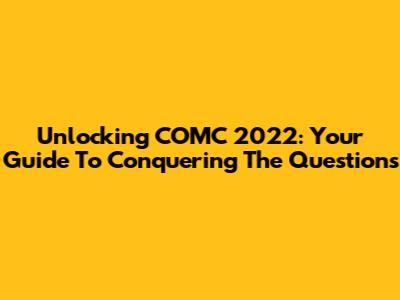 Unlocking COMC 2022: Your Guide To Conquering The Questions