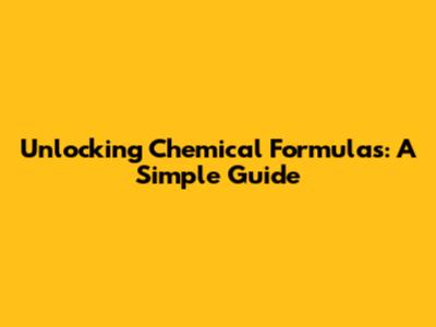 Unlocking Chemical Formulas: A Simple Guide