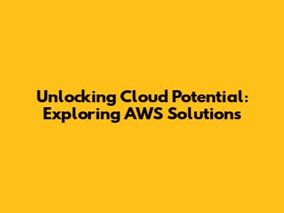 Unlocking Cloud Potential: Exploring AWS Solutions