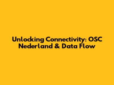 Unlocking Connectivity: OSC Nederland & Data Flow
