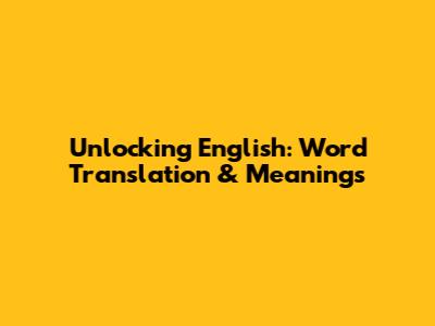 Unlocking English: Word Translation & Meanings