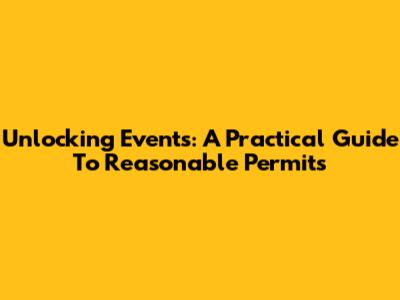 Unlocking Events: A Practical Guide To Reasonable Permits