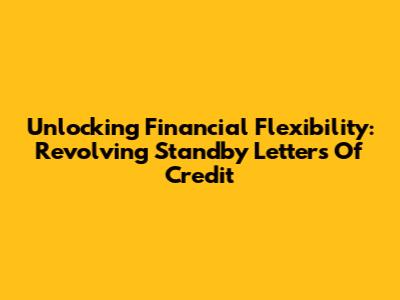 Unlocking Financial Flexibility: Revolving Standby Letters Of Credit