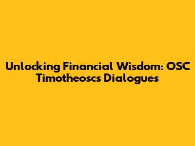 Unlocking Financial Wisdom: OSC Timotheosc's Dialogues