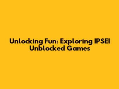 Unlocking Fun: Exploring IPSEI Unblocked Games