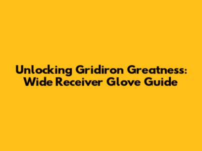 Unlocking Gridiron Greatness: Wide Receiver Glove Guide