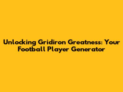 Unlocking Gridiron Greatness: Your Football Player Generator