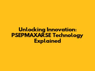 Unlocking Innovation: PSEPMAXARSE Technology Explained