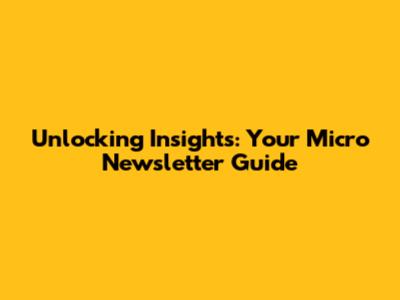 Unlocking Insights: Your Micro Newsletter Guide