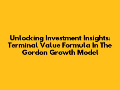 Unlocking Investment Insights: Terminal Value Formula In The Gordon Growth Model