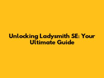 Unlocking Ladysmith SE: Your Ultimate Guide