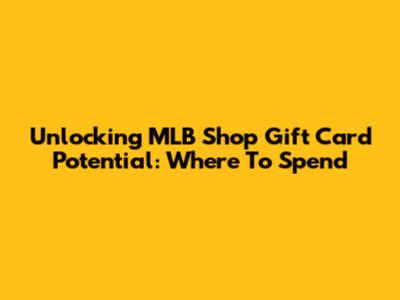 Unlocking MLB Shop Gift Card Potential: Where To Spend
