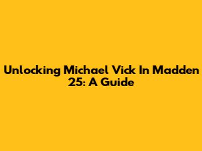 Unlocking Michael Vick In Madden 25: A Guide