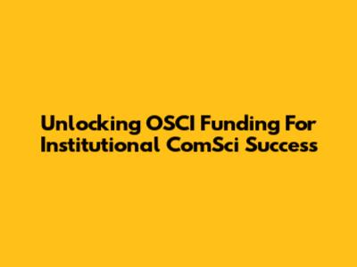 Unlocking OSCI Funding For Institutional ComSci Success