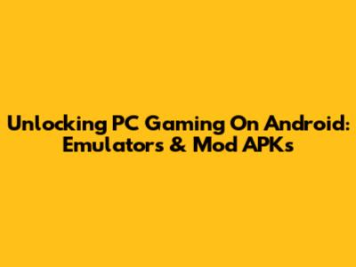 Unlocking PC Gaming On Android: Emulators & Mod APKs