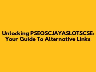 Unlocking PSEOSCJAYASLOTSCSE: Your Guide To Alternative Links