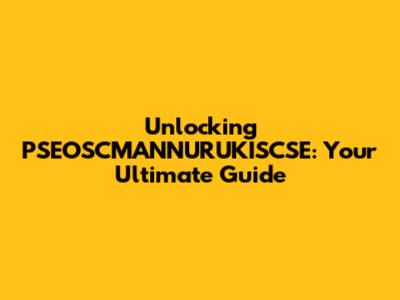 Unlocking PSEOSCMANNURUKISCSE: Your Ultimate Guide