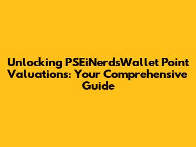 Unlocking PSEiNerdsWallet Point Valuations: Your Comprehensive Guide