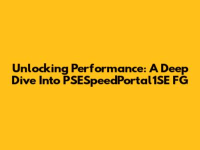 Unlocking Performance: A Deep Dive Into PSESpeedPortal1SE FG