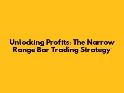 Unlocking Profits: The Narrow Range Bar Trading Strategy