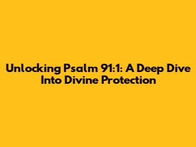 Unlocking Psalm 91:1: A Deep Dive Into Divine Protection