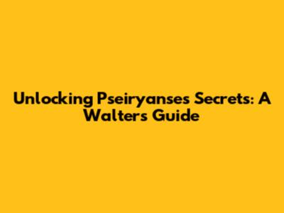 Unlocking Pseiryanse's Secrets: A Walter's Guide