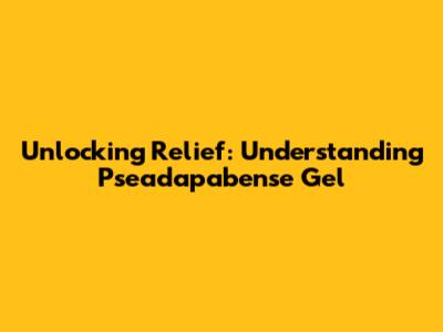 Unlocking Relief: Understanding Pseadapabense Gel
