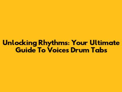 Unlocking Rhythms: Your Ultimate Guide To Voices Drum Tabs