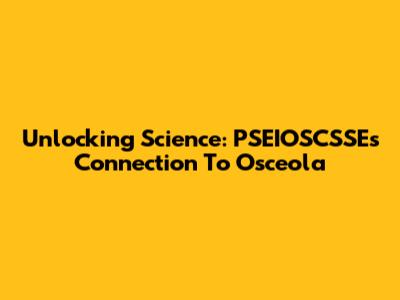 Unlocking Science: PSEIOSCSSE's Connection To Osceola