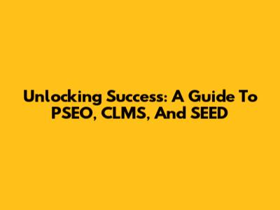 Unlocking Success: A Guide To PSEO, CLMS, And SEED