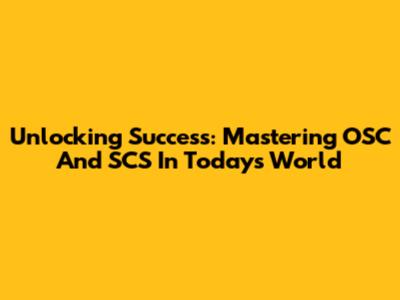Unlocking Success: Mastering OSC And SCS In Today's World