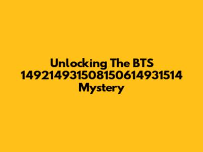 Unlocking The BTS 149214931508150614931514 Mystery