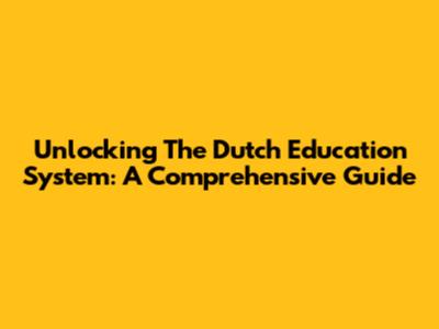 Unlocking The Dutch Education System: A Comprehensive Guide
