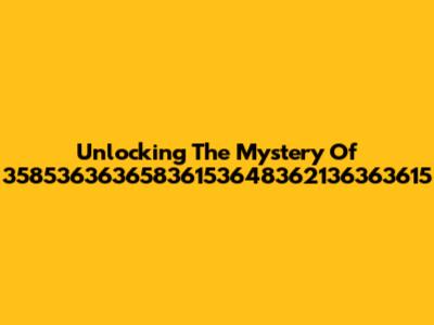 Unlocking The Mystery Of 35853636365836153648362136363615