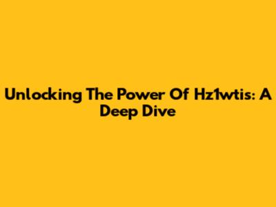 Unlocking The Power Of Hz1wtis: A Deep Dive