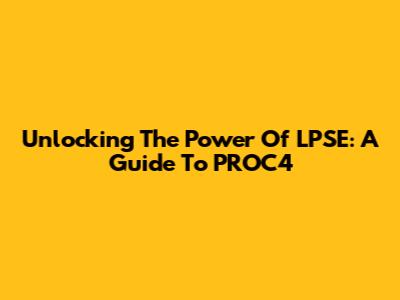 Unlocking The Power Of LPSE: A Guide To PROC4