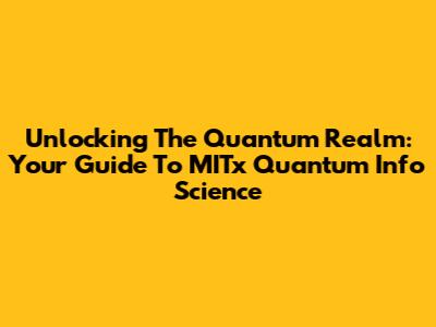 Unlocking The Quantum Realm: Your Guide To MITx Quantum Info Science
