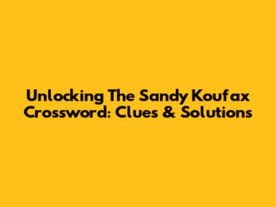 Unlocking The Sandy Koufax Crossword: Clues & Solutions